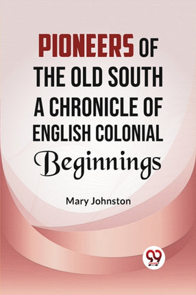 Pioneers of the Old South A CHRONICLE OF ENGLISH