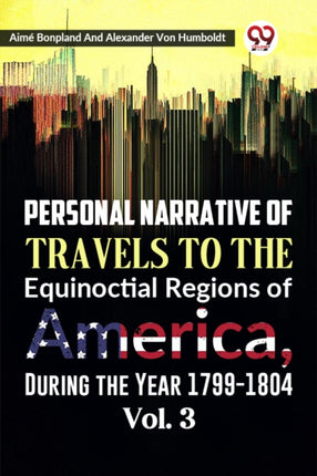Personal Narrative of Travels to the Equinoctial