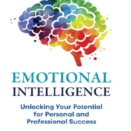 EMOTIONAL INTELLIGENCE UNLOCKING YOUR POTENTIAL FOR PERSONAL AND PROFESSIONAL SUCCESS Edition1ST