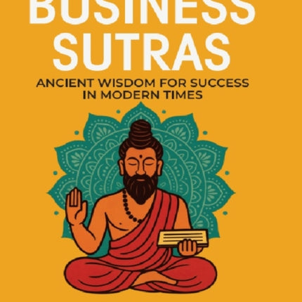 BUSINESS SUTRAS ANCIENT WISDOM FOR SUCCESS IN MODERN TIMES