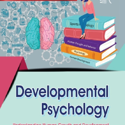 DEVELOPMENTAL PSYCHOLOGY UNDERSTANDING HUMAN GROWTH AND DEVELOPMENT