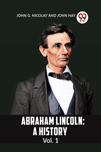 Abraham Lincoln: A History Vol. 1