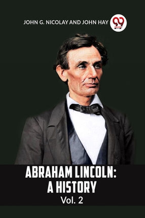 Abraham Lincoln: A History Vol. 2