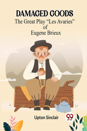 Damaged Goods The Great Play  Les Avaries  Of Eugene Brieux