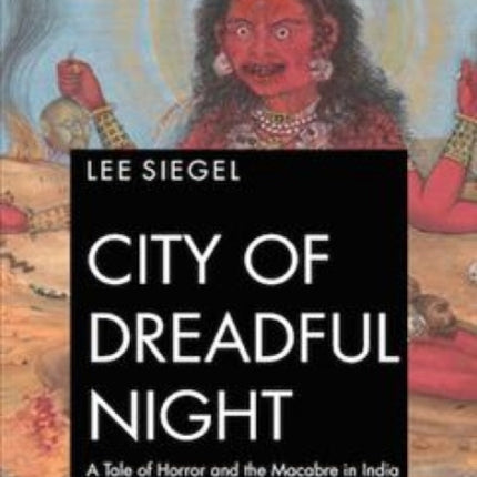 City of Dreadful Night A Tale of Horror and the Macabre in India