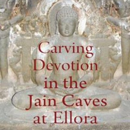 Carving Devotion in the Jain Caves at Ellora