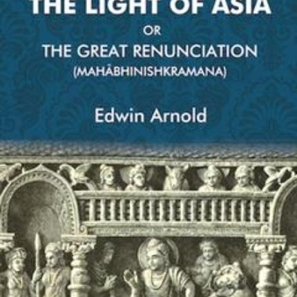 The Light of Asia or the Great Renunciation Mahabhinishkramana