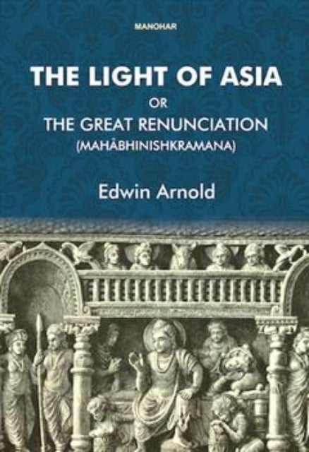 The Light of Asia or the Great Renunciation Mahabhinishkramana