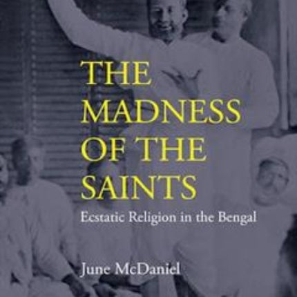 The Madness of the Saints Ecstatic Religion in Bengal