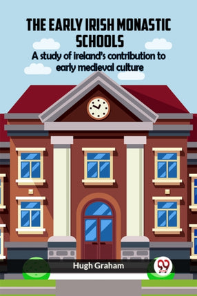 The Early Irish Monastic Schools A Study Of