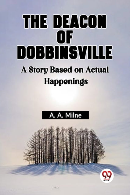 The Deacon Of Dobbinsville A Story Based On