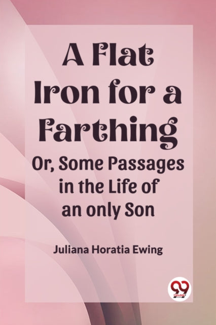 A Flat Iron for a FarthingOr Some Passages in the Life of an only Son Edition2023
