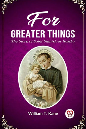 For Greater ThingsThe Story of Saint Stanislaus
