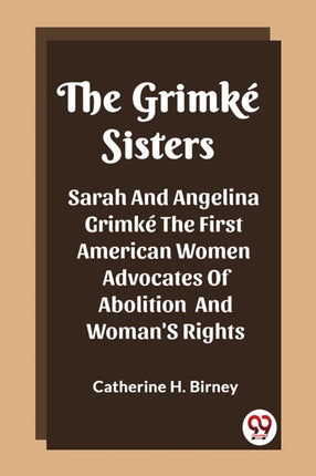 The Grimke Sisters Sarah And Angelina Grimke The