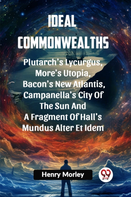Ideal Commonwealths Plutarchs Lycurgus MoreS Utopia Bacons New Atlantis Campanellas City Of The Sun And A Fragment Of Halls Mundus Alter Et Idem