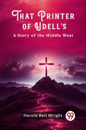 That Printer of Udells A Story of the Middle West