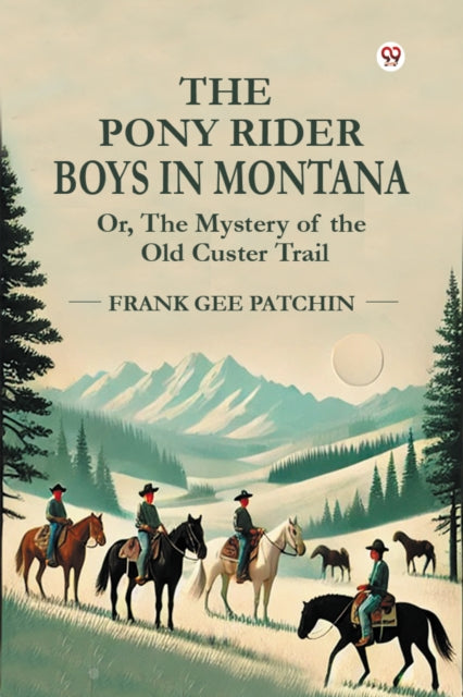 The Pony Rider Boys in Montana or the Mystery of the Old Custer Trail