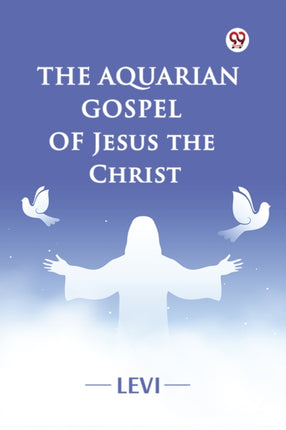 The Aquarian Gospel of Jesus the Christ