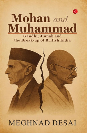 Mohan and Mohammad Gandhi Jinnah and the Breakup of British India