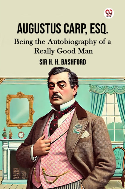 Augustus Carp Esq. Being the Autobiography of a Really Good Man
