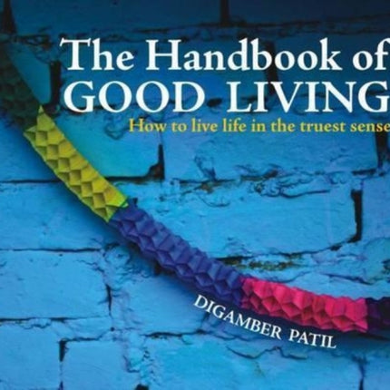 The Handbook of Good Living: How to Live Life in the Truest Sense