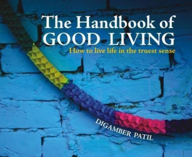 The Handbook of Good Living: How to Live Life in the Truest Sense