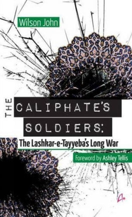 The Caliphate's Soldiers: The Lashkar-e-Tayyeba's Long War