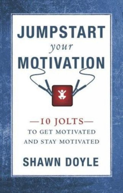 Jumpstart Your Motivation: To Get Motivated and Stay Motivated