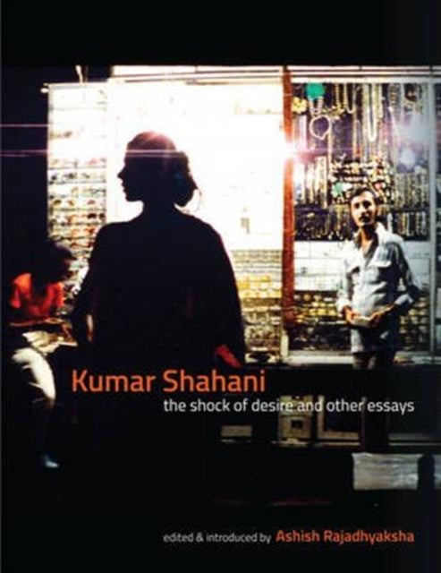 Kumar Shahani – The Shock of Desire and Other Essays