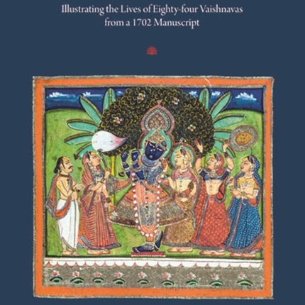 In the Service of Krishna: Illustrated Narratives of Eighty-Four Vaishnavas from a 1702 Manuscript in the Amit Ambalal Collection