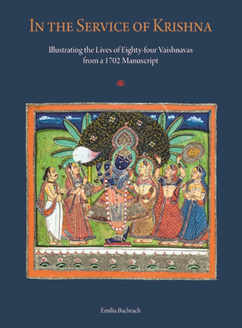 In the Service of Krishna: Illustrated Narratives of Eighty-Four Vaishnavas from a 1702 Manuscript in the Amit Ambalal Collection