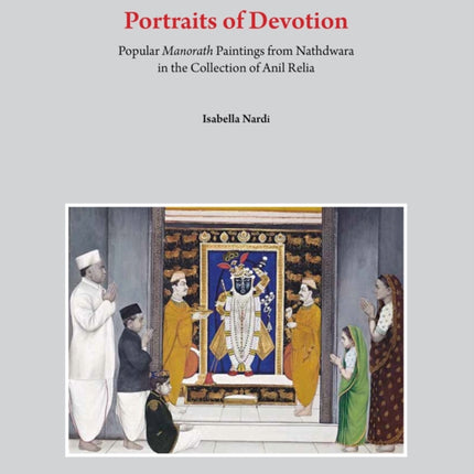 Portraits of Devotion: Popular Manorath Paintings from Nathdwara in the Collection Anil Relia