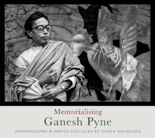 Memorialising Ganesh Pyne: Photographs & Photo Collages by Veena Bhargava