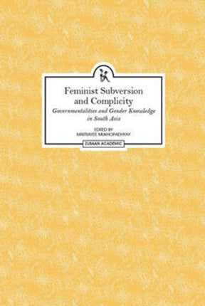 Feminist Subversion and Complicity – Governmentalities and Gender Knowledge in South Asia