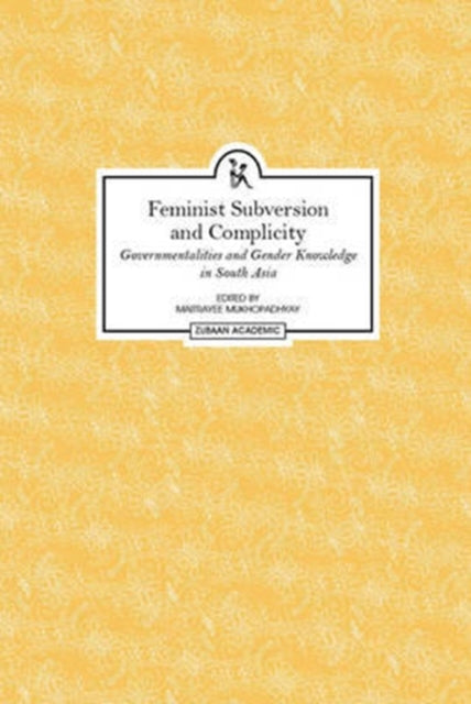 Feminist Subversion and Complicity – Governmentalities and Gender Knowledge in South Asia