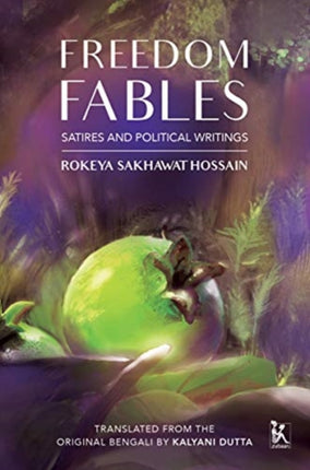 Freedom Fables – Satire and Politics in Rokeya Sakhawat Hossain`s Writings