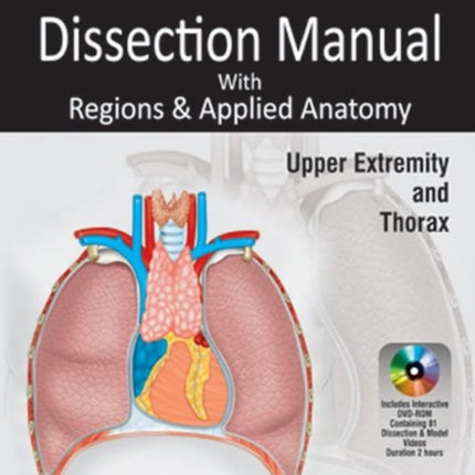 Dissection Manual with Regions & Applied Anatomy: Volume 1: Upper Extremity and Thorax