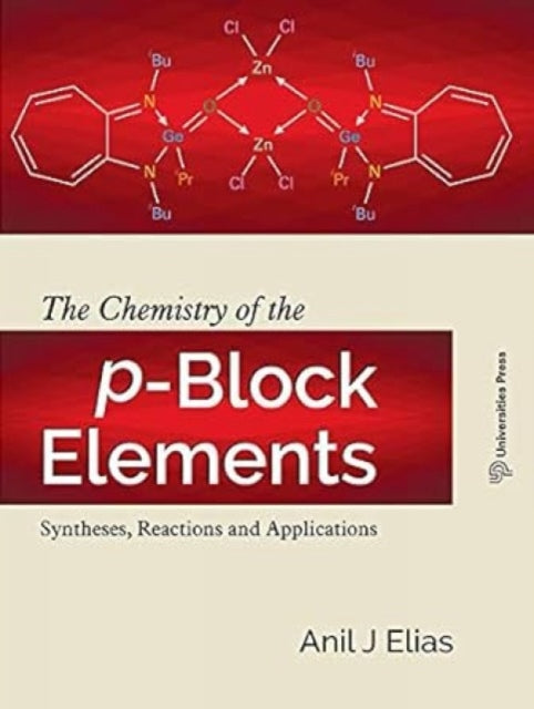 The Chemistry of the p-Block Elements:: Syntheses, Reactions and Applications