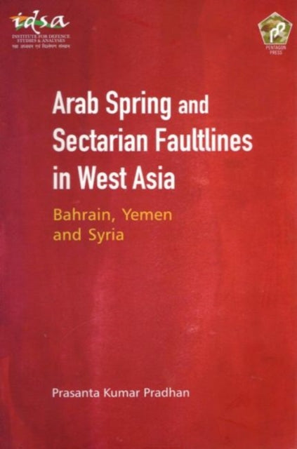 Arab Spring and Sectarian Faultlines in West Asia:: Bahrain, Yemen and Syria