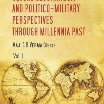 Global Geo Strategic and Politico-Military Perspectives Through Millennia Past