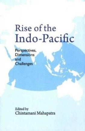 Rise of the Indo-Pacific: Perspectives, Dimensions and Challenges