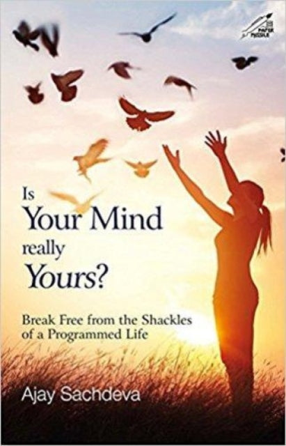 Is Your Mind Really Yours?: Break Free from the Shackles of a Programmed Life