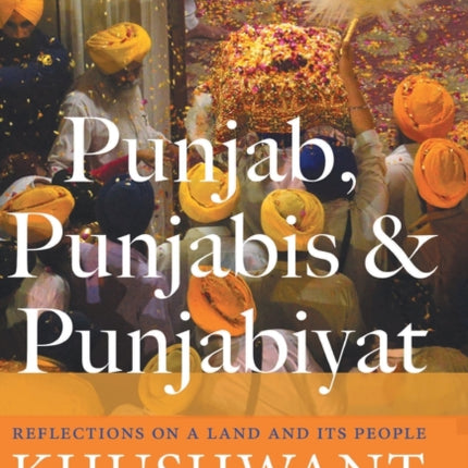 PUNJAB, PUNJABIS AND PUNJABIYAT: Reflections on a Land and its People