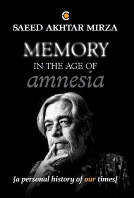 Memory In The Age of Amnesia: A personal history of our times