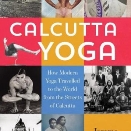 Calcutta Yoga: How Modern Yoga Travelled to the World from the Streets of Calcutta