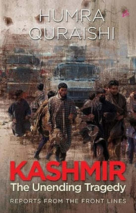 Kashmir:: The Unending Tragedy - Reports from the Front Lines