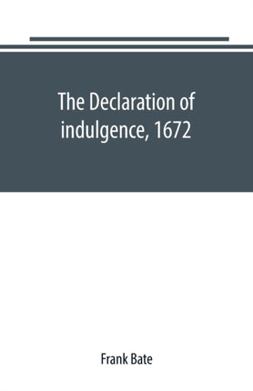 The Declaration of indulgence, 1672: a study in