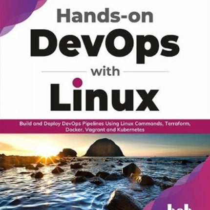 Hands-on DevOps with Linux: Build and Deploy DevOps Pipelines Using Linux Commands, Terraform, Docker, Vagrant, and Kubernetes (English Edition)