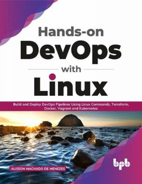 Hands-on DevOps with Linux: Build and Deploy DevOps Pipelines Using Linux Commands, Terraform, Docker, Vagrant, and Kubernetes (English Edition)