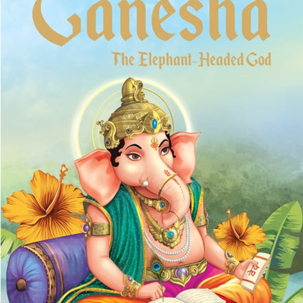 Ganesha: The Elephant Headed God- Illustrated Stories from Indian History and Mythology